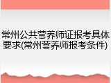 常州公共营养师证报考具体要求(常州营养师报考条件)