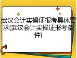 武汉会计实操证报考具体要求(武汉会计实操证报考条件)