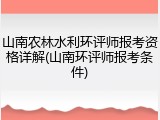 山南农林水利环评师报考资格详解(山南环评师报考条件)