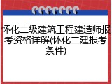 怀化二级建筑工程建造师报考资格详解(怀化二建报考条件)