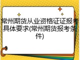 常州期货从业资格证证报考具体要求(常州期货报考条件)