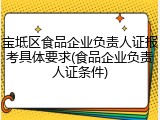 宝坻区食品企业负责人证报考具体要求(食品企业负责人证条件)