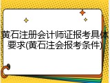 黄石注册会计师证报考具体要求(黄石注会报考条件)