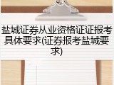 盐城证券从业资格证证报考具体要求(证券报考盐城要求)