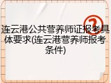 连云港公共营养师证报考具体要求(连云港营养师报考条件)