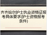 齐齐哈尔护士执业资格证报考具体要求(护士资格报考条件)