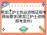 黑龙江护士执业资格证报考具体要求(黑龙江护士资格报考条件)
