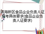 滨海新区食品企业负责人证报考具体要求(食品企业负责人证要求)