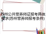苏州公共营养师证报考具体要求(苏州营养师报考条件)