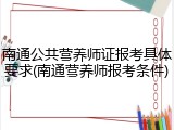 南通公共营养师证报考具体要求(南通营养师报考条件)