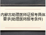 内蒙古助理医师证报考具体要求(助理医师报考条件)