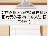 南充企业人力资源管理师证报考具体要求(南充人资报考条件)