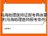 乌海助理医师证报考具体要求(乌海助理医师报考条件)