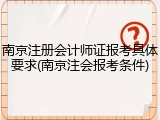 南京注册会计师证报考具体要求(南京注会报考条件)