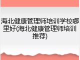 海北健康管理师培训学校哪里好(海北健康管理师培训推荐)