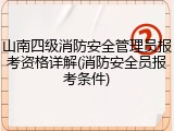山南四级消防安全管理员报考资格详解(消防安全员报考条件)