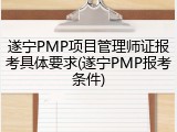 遂宁PMP项目管理师证报考具体要求(遂宁PMP报考条件)