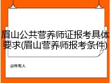 眉山公共营养师证报考具体要求(眉山营养师报考条件)