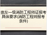 崇左一级消防工程师证报考具体要求(消防工程师报考条件)