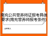 南充公共营养师证报考具体要求(南充营养师报考条件)
