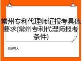 常州专利代理师证报考具体要求(常州专利代理师报考条件)