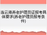 连云港养老护理员证报考具体要求(养老护理员报考条件)