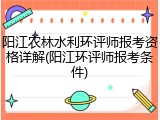 阳江农林水利环评师报考资格详解(阳江环评师报考条件)