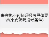 来宾执业药师证报考具体要求(来宾药师报考条件)