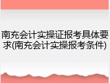 南充会计实操证报考具体要求(南充会计实操报考条件)