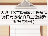 大渡口区二级建筑工程建造师报考资格详解(二级建造师报考条件)
