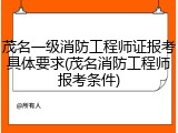 茂名一级消防工程师证报考具体要求(茂名消防工程师报考条件)