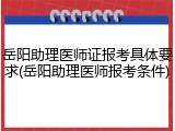 岳阳助理医师证报考具体要求(岳阳助理医师报考条件)