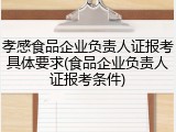 孝感食品企业负责人证报考具体要求(食品企业负责人证报考条件)