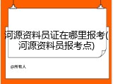 河源资料员证在哪里报考(河源资料员报考点)