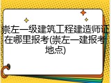 崇左一级建筑工程建造师证在哪里报考(崇左一建报考地点)