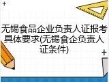 无锡食品企业负责人证报考具体要求(无锡食企负责人证条件)
