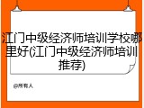 江门中级经济师培训学校哪里好(江门中级经济师培训推荐)