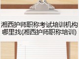 湘西护师职称考试培训机构哪里找(湘西护师职称培训)
