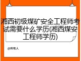 湘西初级煤矿安全工程师考试需要什么学历(湘西煤安工程师学历)