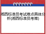 湘西标准员考试难点具体分析(湘西标准员考难)