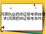 河源执业药师证报考具体要求(河源药师证报考条件)