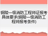 铜陵一级消防工程师证报考具体要求(铜陵一级消防工程师报考条件)