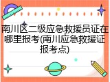 南川区二级应急救援员证在哪里报考(南川应急救援证报考点)