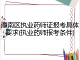 潼南区执业药师证报考具体要求(执业药师报考条件)