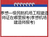 孝感一级民航机场工程建造师证在哪里报考(孝感机场建造师报考)