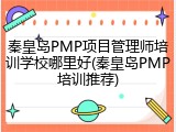 秦皇岛PMP项目管理师培训学校哪里好(秦皇岛PMP培训推荐)