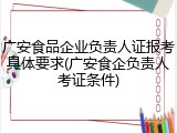广安食品企业负责人证报考具体要求(广安食企负责人考证条件)