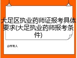 大足区执业药师证报考具体要求(大足执业药师报考条件)