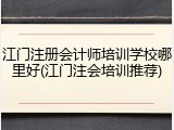 江门注册会计师培训学校哪里好(江门注会培训推荐)