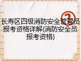 长寿区四级消防安全管理员报考资格详解(消防安全员报考资格)